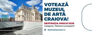Municipiul Craiova și Muzeul de Artă s-au calificat &icirc;n competiția &bdquo;Destinația Anului 2026&rdquo;